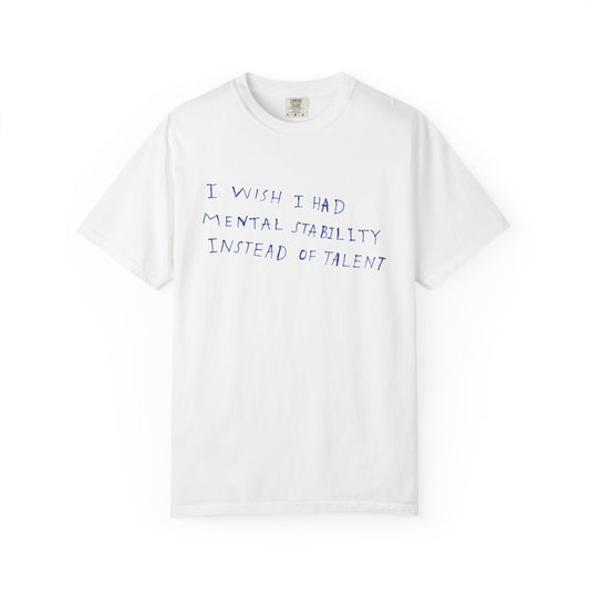 T-Shirt — "I Wish I Had Mental Stability Instead of Talent" Graphic Tee