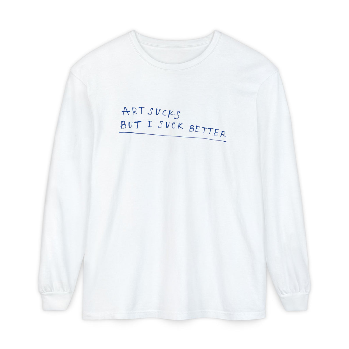 Long Sleeve T‑Shirt — "Art Sucks But I Suck Better" Handwritten Graphic